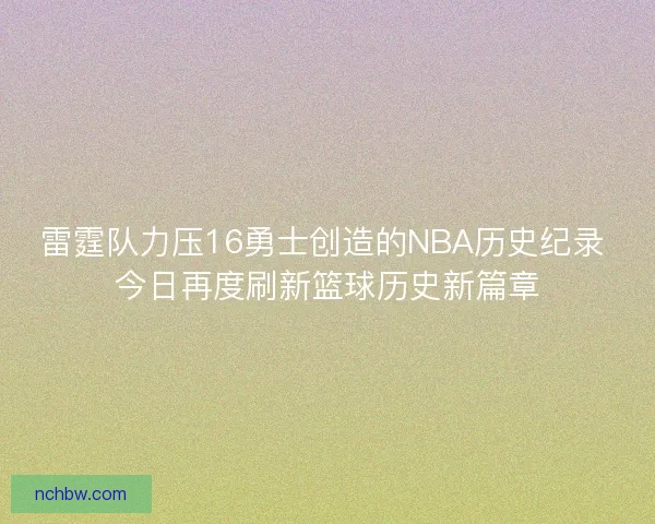 雷霆队力压16勇士创造的NBA历史纪录 今日再度刷新篮球历史新篇章